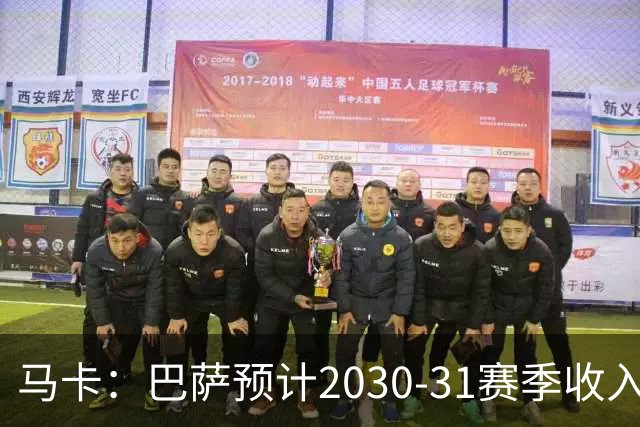 马卡：巴萨预计2030-31赛季收入达14.5亿欧，俱乐部最新估值65亿
